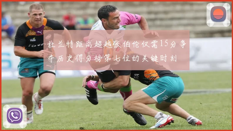 杜兰特距离超越张伯伦仅需15分争夺历史得分榜第七位的关键时刻